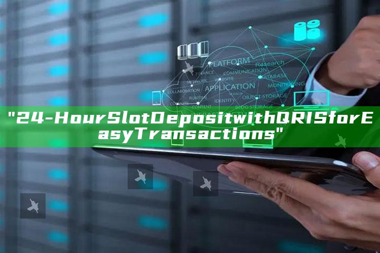 "24-Hour Slot Deposit with QRIS for Easy Transactions"