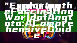 "Exploring the Fascinating World of Angtoto: A Comprehensive Guide"