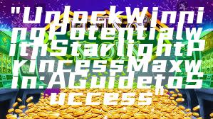 "Unlock Winning Potential with Starlight Princess Maxwin: A Guide to Success"