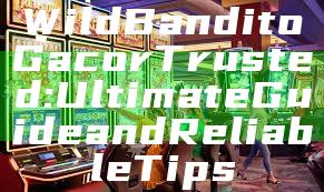 Wild Bandito Gacor Trusted: Ultimate Guide and Reliable Tips
