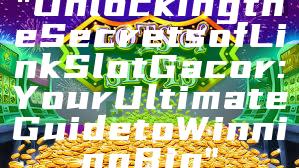 "Unlocking the Secrets of Link Slot Gacor: Your Ultimate Guide to Winning Big"