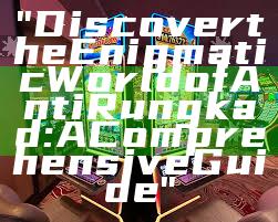 "Discover the Enigmatic World of Anti Rungkad: A Comprehensive Guide"