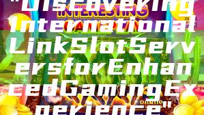 "Discovering International Link Slot Servers for Enhanced Gaming Experience"