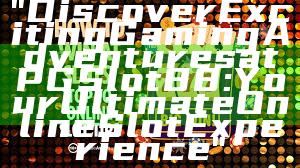 "Discover Exciting Gaming Adventures at PGSlot88: Your Ultimate Online Slot Experience"