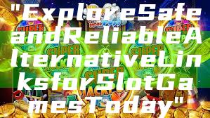 "Explore Safe and Reliable Alternative Links for Slot Games Today"