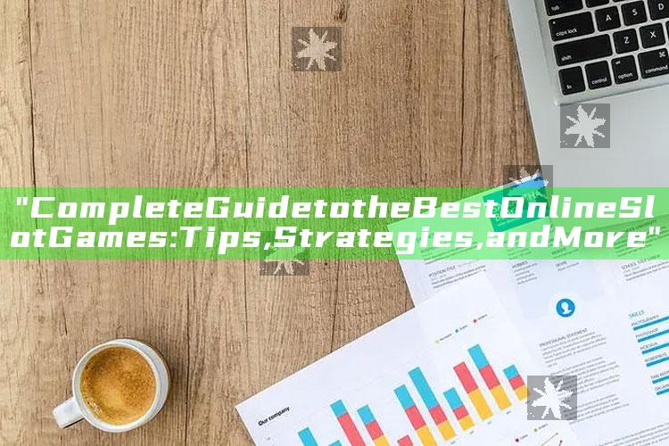 "Complete Guide to the Best Online Slot Games: Tips, Strategies, and More"