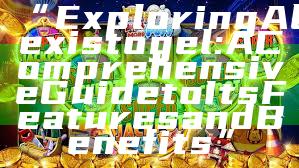 “Exploring Alexistogel: A Comprehensive Guide to Its Features and Benefits”