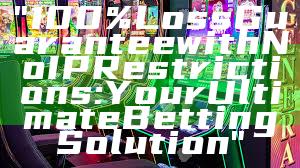 "100% Loss Guarantee with No IP Restrictions: Your Ultimate Betting Solution"