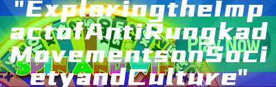 "Exploring the Impact of Anti Rungkad Movements on Society and Culture"