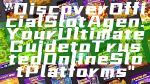 "Discover Official Slot Agen: Your Ultimate Guide to Trusted Online Slot Platforms"