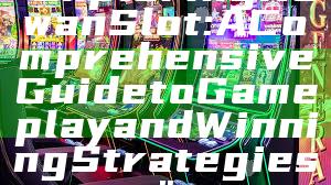 "Exploring Kawan Slot: A Comprehensive Guide to Gameplay and Winning Strategies"
