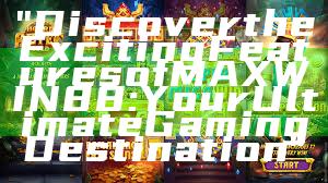 "Discover the Exciting Features of MAXWIN88: Your Ultimate Gaming Destination"