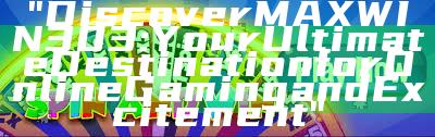 "Discover MAXWIN303: Your Ultimate Destination for Online Gaming and Excitement"
