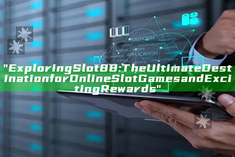 "Exploring Slot88: The Ultimate Destination for Online Slot Games and Exciting Rewards"