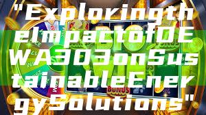 "Exploring the Impact of DEWA 303 on Sustainable Energy Solutions"