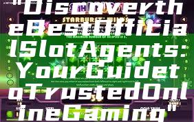 "Discover the Best Official Slot Agents: Your Guide to Trusted Online Gaming"
