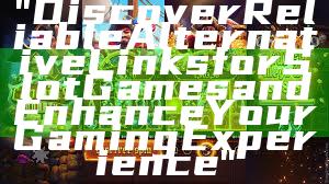 "Discover Reliable Alternative Links for Slot Games and Enhance Your Gaming Experience"